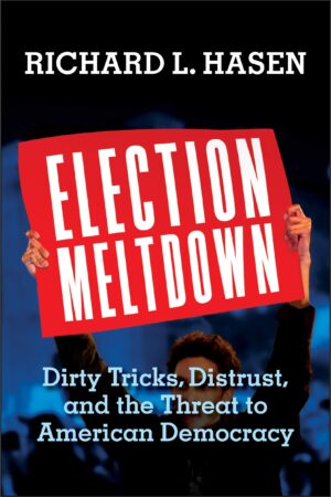 Richard L. Hasen. Election Meltdown: Dirty Tricks, Distrust, and the Threat to American Democracy.