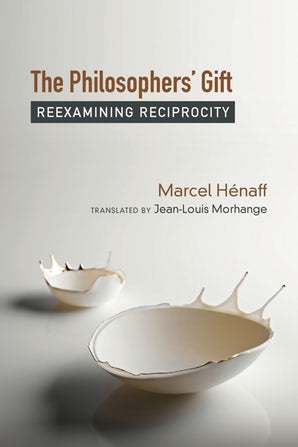 Marcel Hénaff. The Philosopher's Gift: Reexamining Reciprocity.