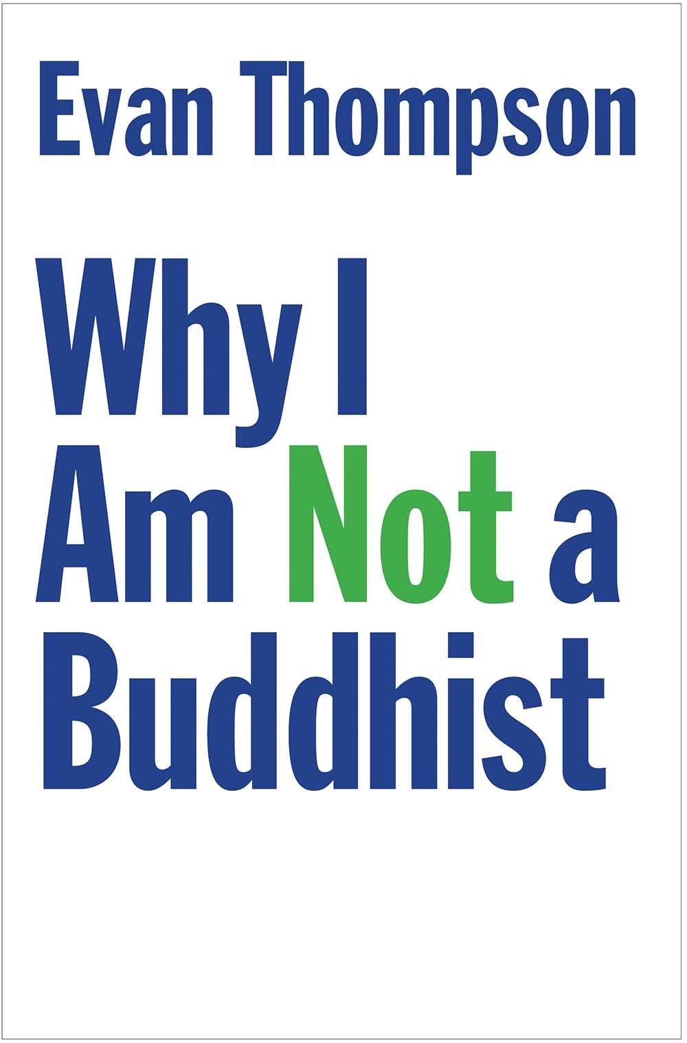 Evan Thompson. Why I Am Not a Buddhist.