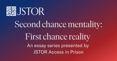 Introduction to &#8220;Second chance mentality: First chance reality&#8221; essay series for JSTOR Access in Prison