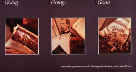 Three-panel preservation poster titled “Going… Going… Gone.”The first panel shows a worn but intact volume titled Journal of Mental Science. The second panel includes a cluttered arrangement of historical medical documents and a portrait. The third panel shows a decaying, crumbling book with brittle, flaking pages. Beneath the images is the message: “You can help preserve our medical heritage. Handle library materials with care.”