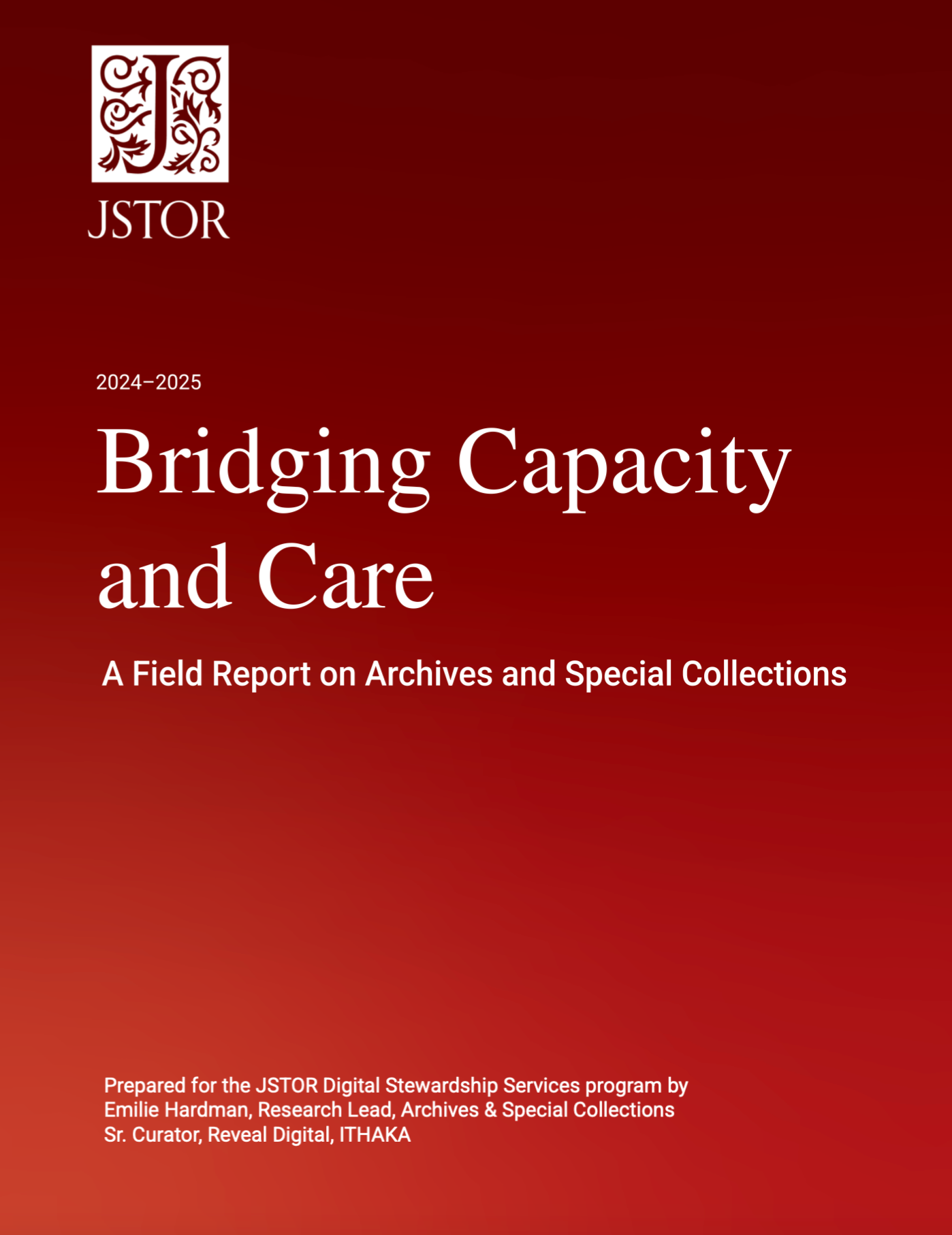Cover of the 2024–2025 JSTOR report titled "Bridging Capacity and Care: A Field Report on Archives and Special Collections." The background features a red gradient with the white JSTOR logo at the top. Text at the bottom credits the report to Emilie Hardman, Research Lead, Archives & Special Collections, and Sr. Curator, Reveal Digital, ITHAKA.