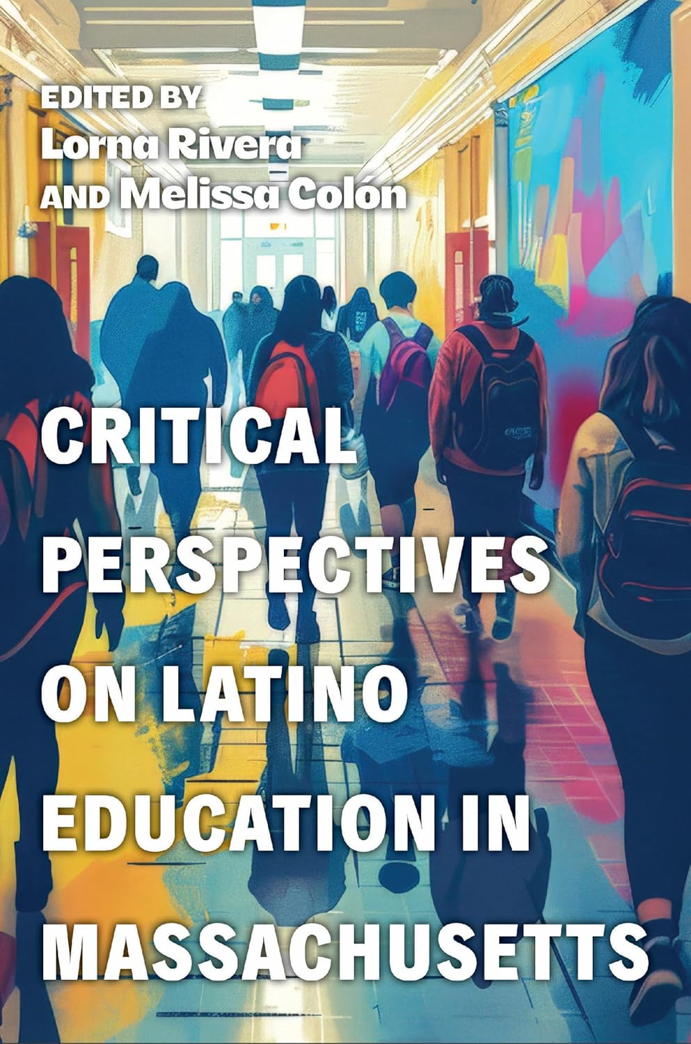 Cover of Critical Perspectives on Latino Education in Massachusetts: stylized school hallway with students wearing backpacks; large white title stacked over vivid blues and yellows.