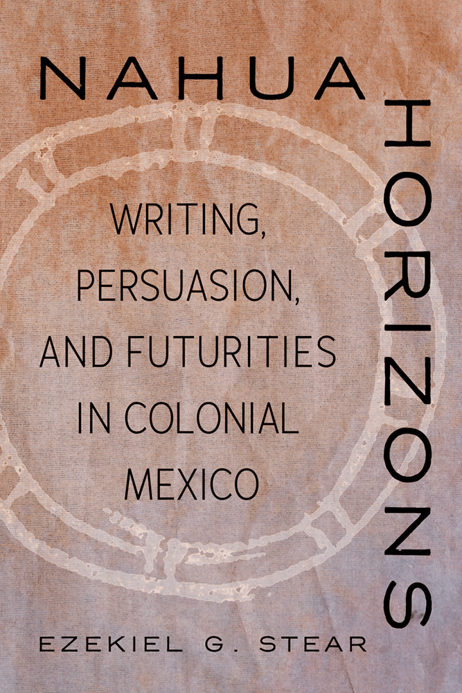 Earth-toned cover with a textured brown background and faint circular pattern. Title text is black, with the words “Nahua Horizons” placed vertically on the right. Author Ezekiel G. Stear is listed at the bottom.