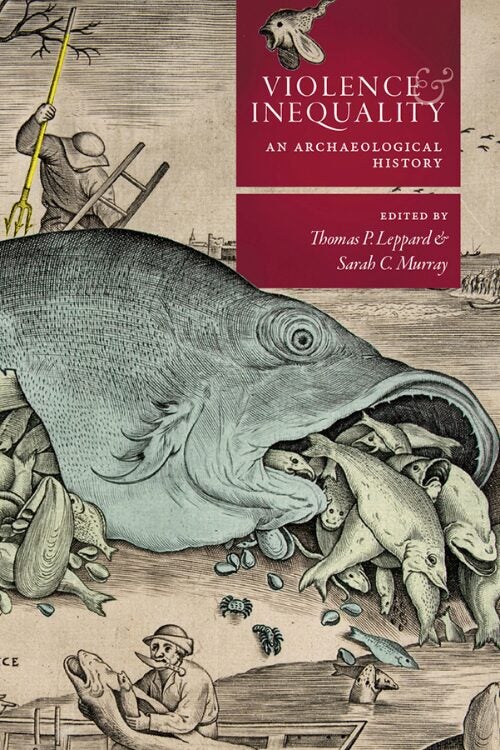 Violence and Inequality: An Archaeological History edited by Thomas P. Leppard and Sarah C. Murray — illustrated cover with a large fish swallowing smaller fish and a person fishing.
