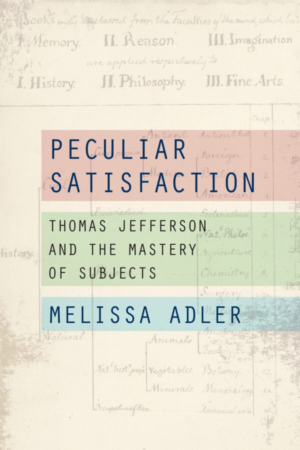 Vintage-style design with faded handwritten text and color blocks in pink, green, and blue. Text reads “Peculiar Satisfaction: Thomas Jefferson and the Mastery of Subjects” by Melissa Adler.
