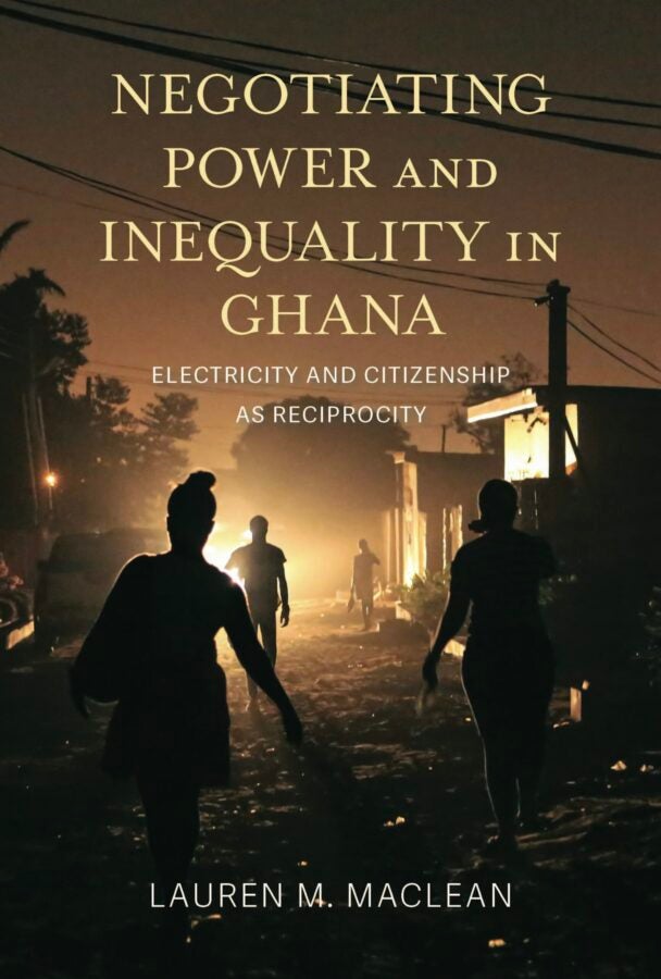 Photograph of silhouetted figures walking down a dimly lit street at night. Text reads “Negotiating Power and Inequality in Ghana: Electricity and Citizenship as Reciprocity” by Lauren M. MacLean.