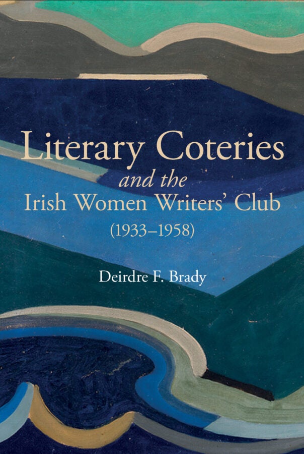 Abstract painting with layered geometric shapes in blue, green, and beige. Text reads “Literary Coteries and the Irish Women Writers’ Club (1933–1958)” by Deirdre F. Brady.