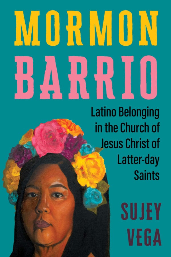 Teal background with a painted portrait of a woman wearing a bright floral crown. Text reads “Mormon Barrio: Latino Belonging in the Church of Jesus Christ of Latter-day Saints” by Sujey Vega.
