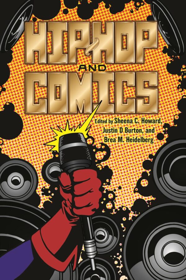 Comic-book-style illustration with a red-gloved hand holding a microphone against a yellow and red dotted background surrounded by speakers. Text reads “Hip-Hop and Comics,” edited by Sheena C. Howard, Justin D. Burton, and Brea M. Heidelberg.