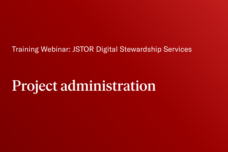 JSTOR Digital Stewardship Services training: Project administration