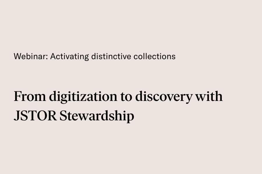 Slide reading ‘Webinar: Activating distinctive collections From digitization to discovery with JSTOR Stewardship'