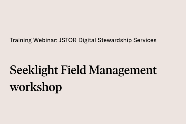 Slide reading ‘Training Webinar: JSTOR Digital Stewardship Services: Seeklight Field Management workshop'